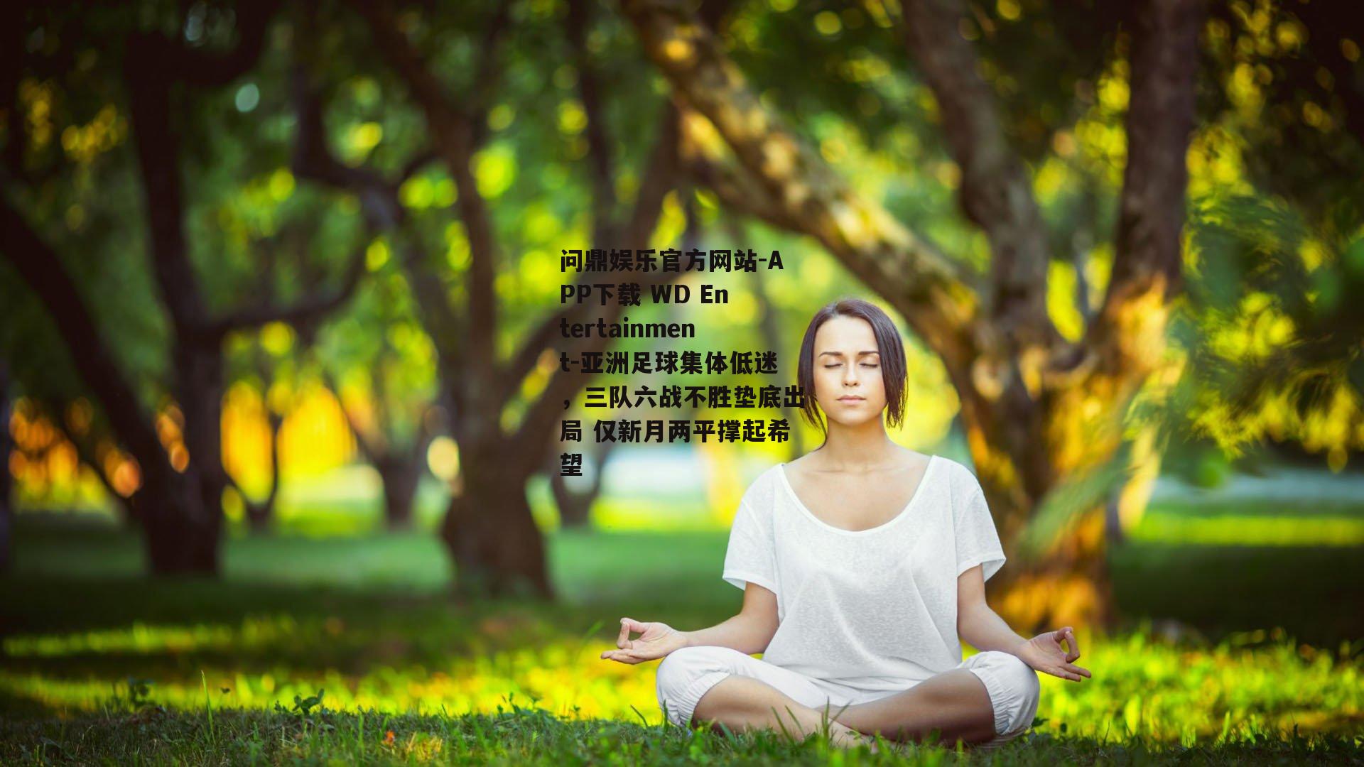 问鼎娱乐官方网站-APP下载 WD Entertainment-亚洲足球集体低迷，三队六战不胜垫底出局 仅新月两平撑起希望