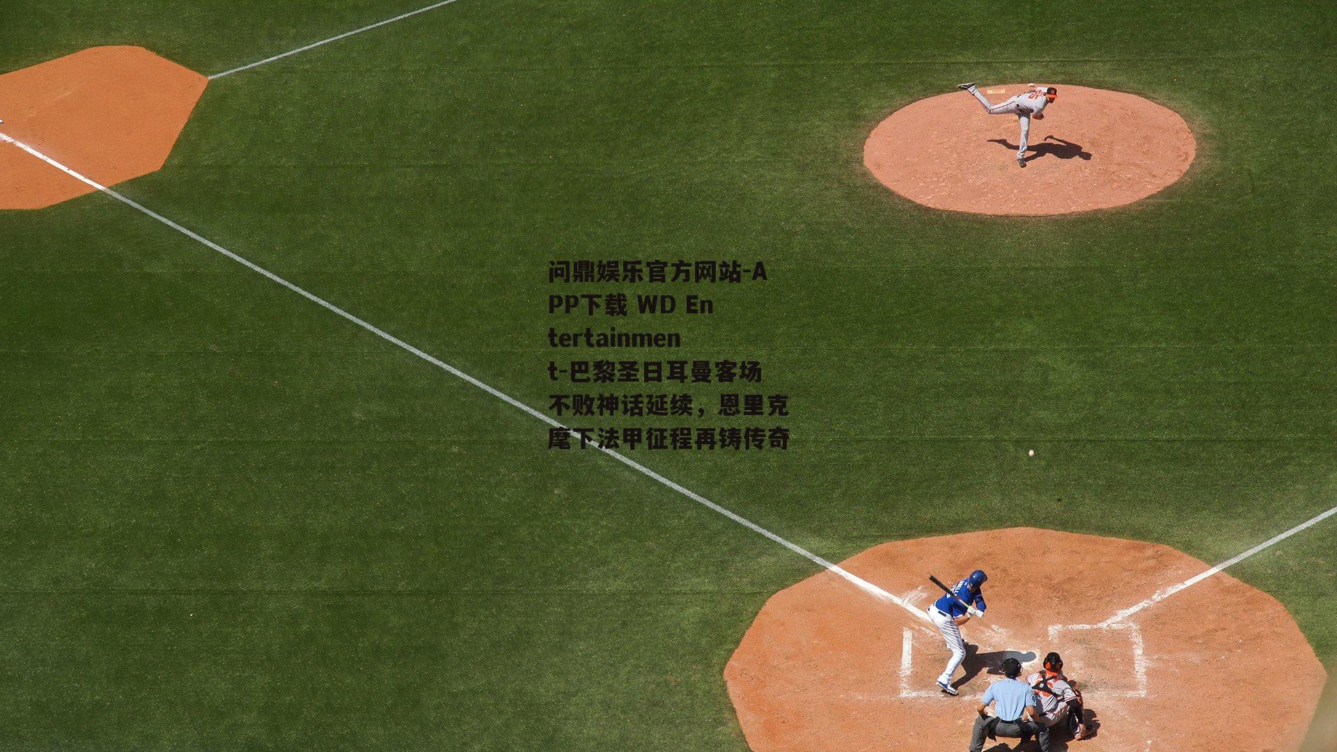 问鼎娱乐官方网站-APP下载 WD Entertainment-巴黎圣日耳曼客场不败神话延续，恩里克麾下法甲征程再铸传奇